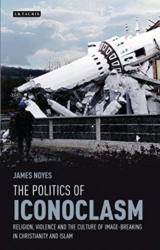 

The Politics of Iconoclasm: Religion, Violence and the Culture of Image-Breaking in Christianity and Islam (Library of Modern Religion)