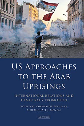 Stock image for US Approaches to the Arab Uprisings: International Relations and Democracy Promotion (Library of Middle East History) for sale by Housing Works Online Bookstore