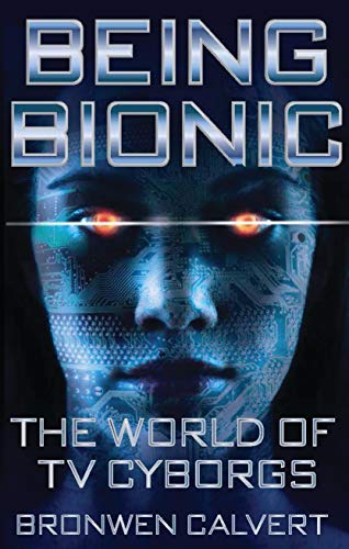 9781784536480: Being Bionic: The World of TV Cyborgs (Investigating Cult TV)