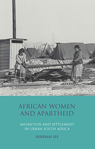 9781784537852: African Women and Apartheid: Migration and Settlement in Urban South Africa
