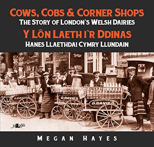 9781784615260: Cows, Cobs & Corner Shops - The Story of London's Welsh Dairies / Y Ln Laeth i'r Ddinas - Hanes Llaethdai Cymru Llundain