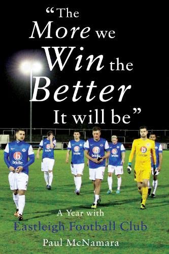 Imagen de archivo de the More We Win, the Better It Will Be' : A Year with Eastleigh Football Club a la venta por Better World Books Ltd