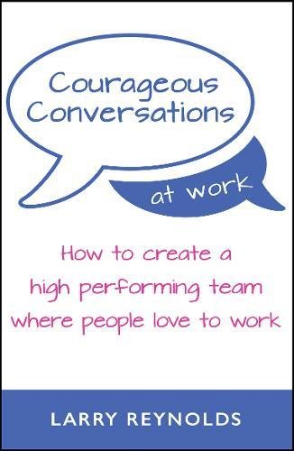 Beispielbild fr Courageous Conversations at Work: How to Create a High Performing Team Where People Love to Work zum Verkauf von WorldofBooks