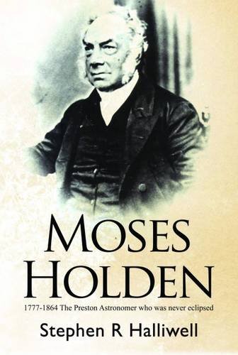 Stock image for Moses Holden 1777-1864 The Preston Astronomer Who Was Never Eclipsed for sale by WorldofBooks