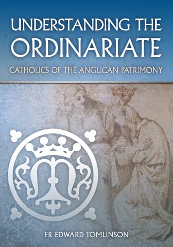 Stock image for Understanding the Ordinariate: Catholics of the Anglican Patrimony for sale by Books Unplugged
