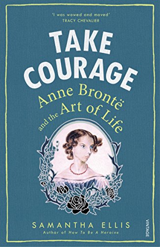 Imagen de archivo de Take Courage: Anne Bronte and the Art of Life a la venta por AwesomeBooks