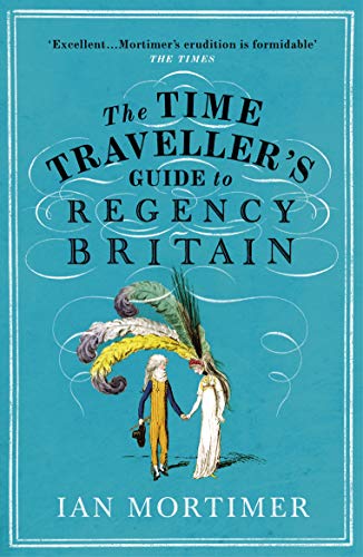 Beispielbild fr The Time Traveller's Guide to Regency Britain: The immersive and brilliant historical guide to Regency Britain (Ian Mortimers Time Travellers Guides) zum Verkauf von WorldofBooks