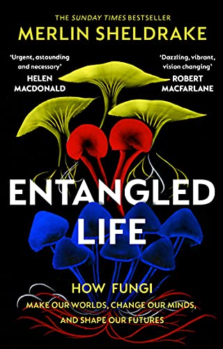 9781784708276: Entangled Life : How Fungi Make Our Worlds, Change Our Minds and Shape Our Futur: The phenomenal Sunday Times bestseller exploring how fungi make our worlds, change our minds and shape our futures