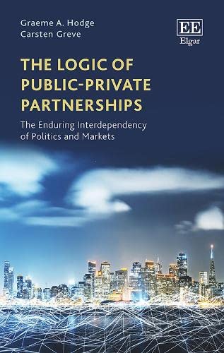 Stock image for The Logic of Public-Private Partnerships: The Enduring Interdependency of Politics and Markets for sale by Books From California
