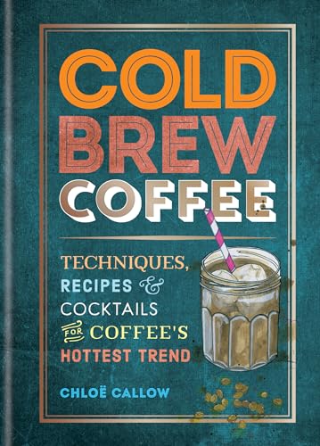 Beispielbild fr Cold Brew Coffee: Techniques, Recipes & Cocktails for Coffee's Hottest Trend zum Verkauf von PlumCircle