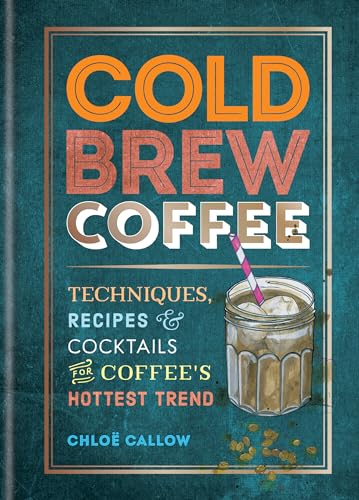 Stock image for Cold Brew Coffee: Techniques, Recipes & Cocktails for Coffee's Hottest Trend for sale by PlumCircle