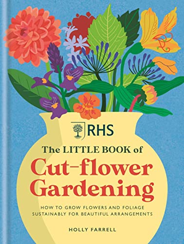 Stock image for RHS The Little Book of Cut-Flower Gardening: How to grow flowers and foliage sustainably for beautiful arrangements for sale by PlumCircle