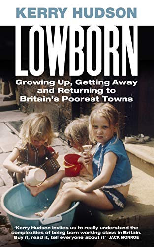 Stock image for Lowborn: Growing Up, Getting Away and Returning to Britain  s Poorest Towns for sale by ThriftBooks-Dallas