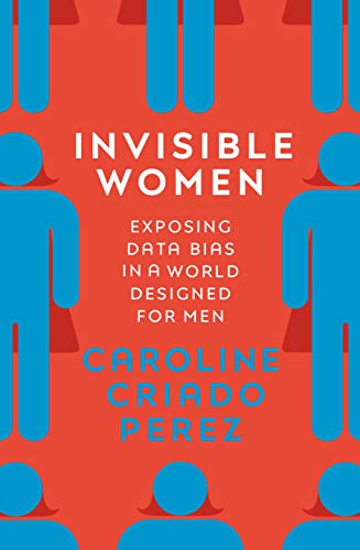 9781784742928: Invisible Women: Exposing Data Bias in a World Designed for Men (WINNER OF THE 2019 FINANCIAL TIMES AND MCKINSEY BUSINESS BOOK OF THE YEAR AWARD)