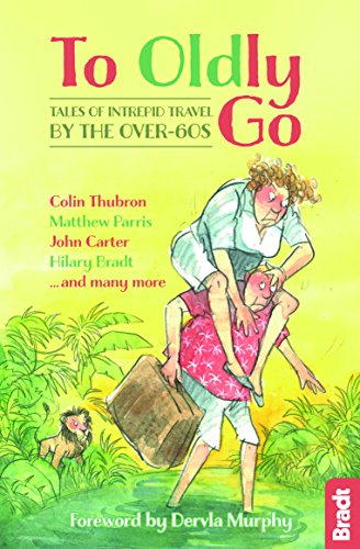 9781784770273: To Oldly Go: Tales of Intrepid Travel by the Over-60s (Bradt Travel Guides (Travel Literature)) [Idioma Ingls]