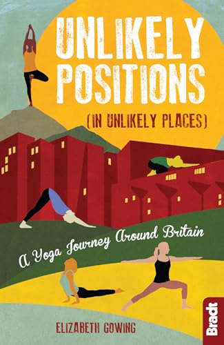 Imagen de archivo de Unlikely Positions in Unlikely Places: A Yoga Journey around Britain (Bradt Travel Guides (Travel Literature)) a la venta por WorldofBooks