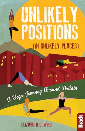 Stock image for Unlikely Positions in Unlikely Places: A Yoga Journey around Britain (Bradt Travel Guides (Travel Literature)) for sale by WorldofBooks