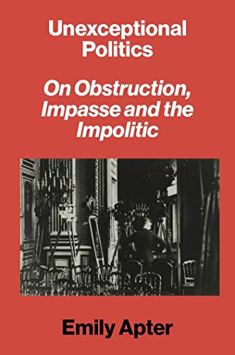 Imagen de archivo de Unexceptional Politics: On Obstruction, Impasse, and the Impolitic a la venta por Half Price Books Inc.