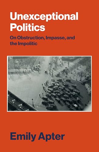 Stock image for Unexceptional Politics: On Obstruction, Impasse, and the Impolitic for sale by Half Price Books Inc.