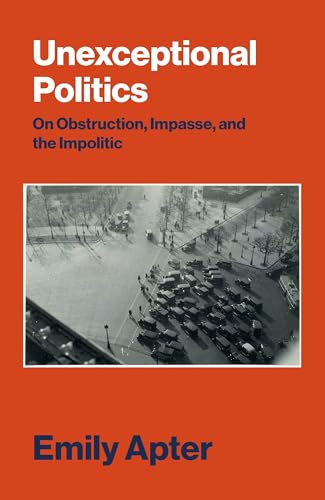 9781784780852: Unexceptional Politics: On Obstruction, Impasse, and the Impolitic