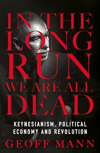 Beispielbild fr In the Long Run We Are All Dead: Keynesianism, Political Economy and Revolution zum Verkauf von WorldofBooks