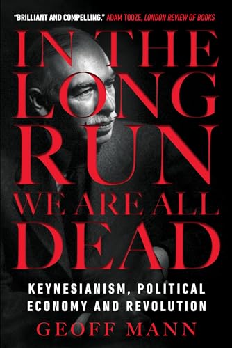 Beispielbild fr In the Long Run We Are All Dead: Keynesianism, Political Economy, and Revolution zum Verkauf von KuleliBooks