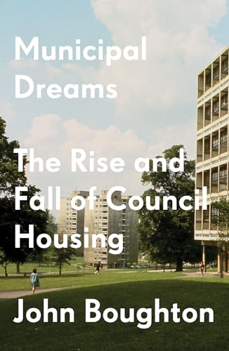 

Municipal Dreams: The Rise and Fall of Council Housing