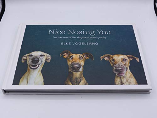 Stock image for Nice Nosing You: For the Love of Life, Dogs and Photography for sale by Goodwill Books