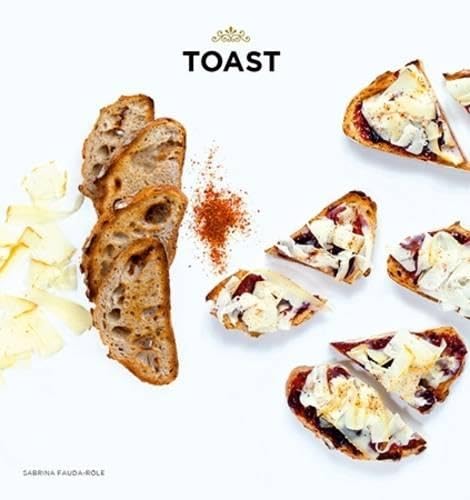 Beispielbild fr Toast: Tartines, open sandwiches, bruschetta, canapes, artisanal toasts, and more zum Verkauf von HPB Inc.