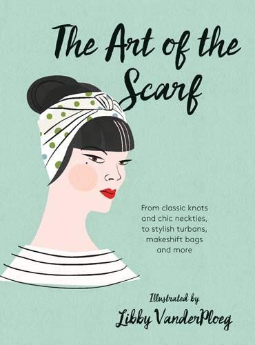 Stock image for The Art of the Scarf: From Classic Knots and Chic Neckties, to Stylish Turbans, Bags, and More for sale by AwesomeBooks