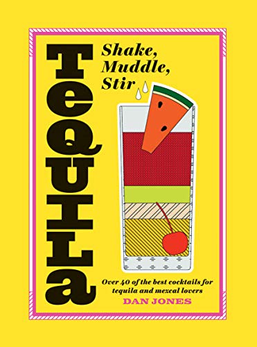 Imagen de archivo de Tequila: Shake, Muddle, Stir: Over 40 of the best cocktails for tequila and mezcal lovers a la venta por WorldofBooks