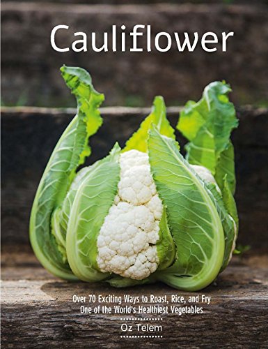 

Cauliflower: Over 70 Exciting Ways to Roast, Rice, and Fry One of the World's Healthiest Vegetables