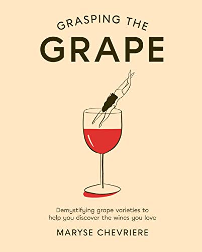 Stock image for Grasping the Grape: Demystifying grape varieties to help you discover the wines you love for sale by WorldofBooks