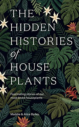 Stock image for The Hidden Histories of Houseplants: Fascinating Stories of Our Most-Loved Houseplants for sale by Bookoutlet1