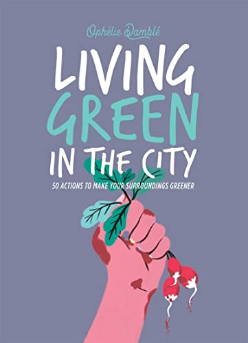 Beispielbild fr Living Green in the City: 50 Actions to Make Your Surroundings Greener zum Verkauf von WorldofBooks