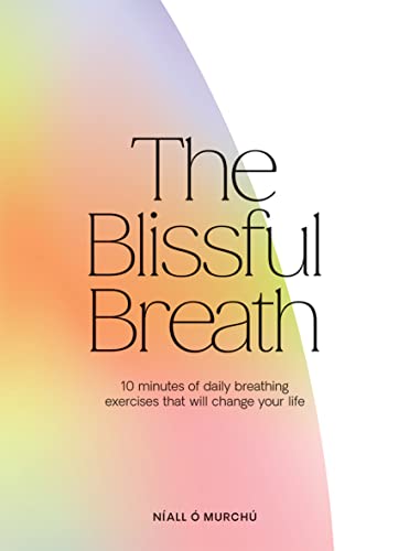 

The Blissful Breath: 10 Minutes of Daily Breathing That Will Change Your Life