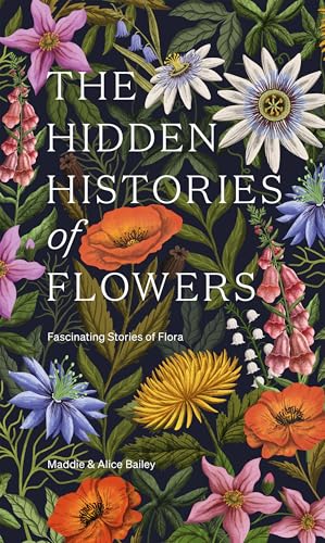 Beispielbild fr The Hidden Histories of Flowers: Fascinating Stories of Flora zum Verkauf von Half Price Books Inc.