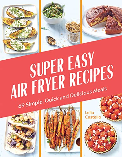 Stock image for Super Easy Air Fryer Recipes: 69 Simple, Quick and Delicious Meals for sale by Bahamut Media