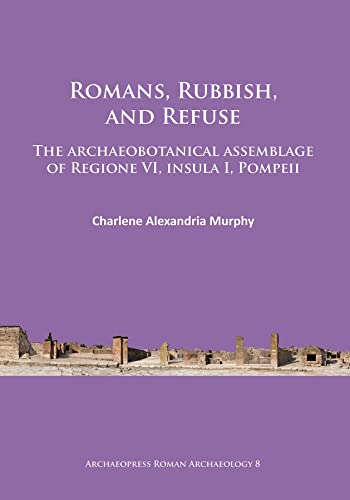 Beispielbild fr Romans, Rubbish, and Refuse: The archaeobotanical assemblage of Regione VI, insula I, Pompeii (Archaeopress Roman Archaeology) zum Verkauf von Books From California