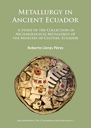 Imagen de archivo de Metallurgy in Ancient Ecuador: A Study of the Collection of Archaeological Metallurgy of the Ministry of Culture, Ecuador a la venta por Revaluation Books