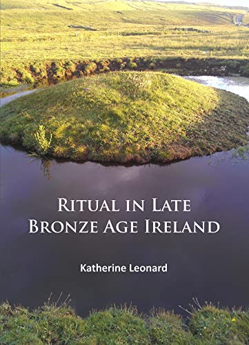 9781784912208: Ritual in Late Bronze Age Ireland: Material Culture, Practices, Landscape Setting and Social Context