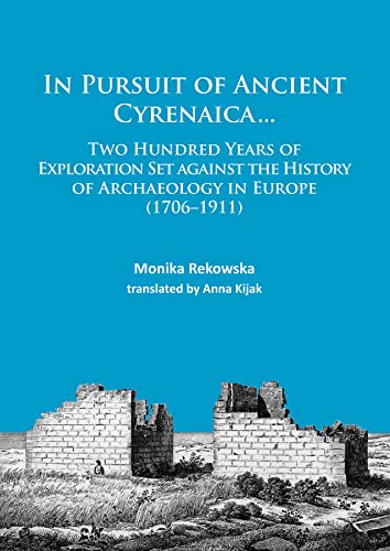 9781784913205: In Pursuit of Ancient Cyrenaica: Two Hundred Years of Exploration Set Against the History of Archaeology in Europe (1706-1911) [Lingua Inglese]