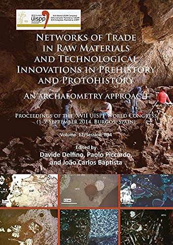 Stock image for Networks of trade in raw materials and technological innovations in Prehistory and Protohistory: an archaeometry approach: Proceedings of the XVII . B34 (Proceedings of the UISPP World Congress) for sale by PAPER CAVALIER US