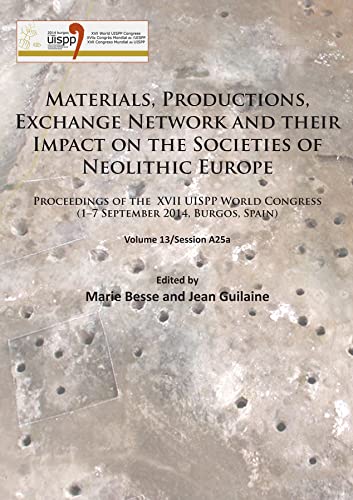 Beispielbild fr Materials, Productions, Exchange Network and Their Impact on the Societies of Neolithic Europe: Proceedings of the Xvii Uispp World Congress (1-7 September 2014, Burgos, Spain) Volume 13/Session A25a zum Verkauf von Revaluation Books