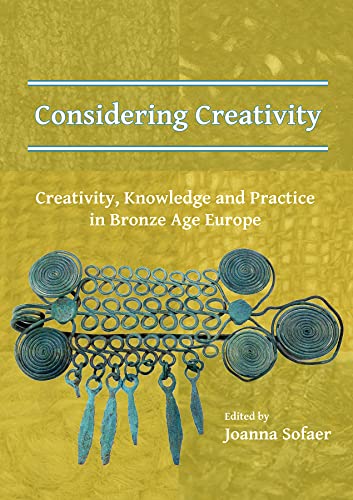 9781784917548: Considering Creativity: Creativity, Knowledge and Practice in Bronze Age Europe
