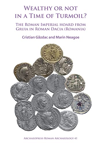 Stock image for Wealthy or Not in a Time of Turmoil? The Roman Imperial Hoard from Gruia in Roman Dacia (Romania) (Archaeopress Roman Archaeology) for sale by Books From California