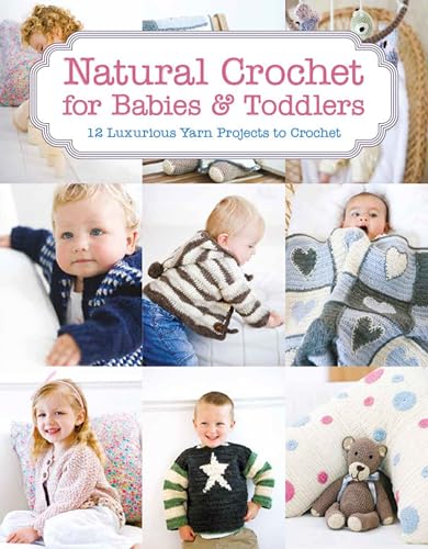Stock image for Natural Crochet for Babies & Toddlers: 12 Luxurious Yarn Projects to Crochet for sale by Goldstone Books