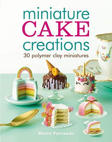 9781784945374: Miniature Cake Creations: 30 Polymer Clay Miniatures