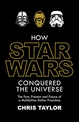 9781784970468: How Star Wars Conquered the Universe: The Past, Present, and Future of a Multibillion Dollar Franchise