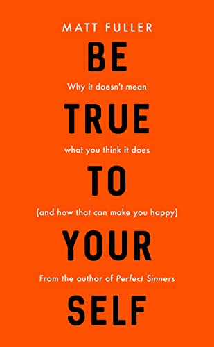 Beispielbild fr Be True to Yourself: why it doesn't mean what you think it does (and how that can make you happy) zum Verkauf von WorldofBooks